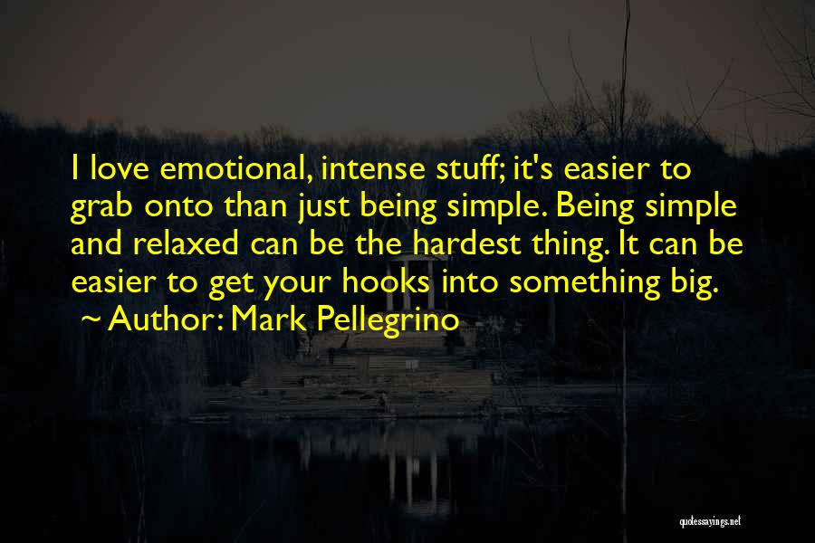 Mark Pellegrino Quotes: I Love Emotional, Intense Stuff; It's Easier To Grab Onto Than Just Being Simple. Being Simple And Relaxed Can Be