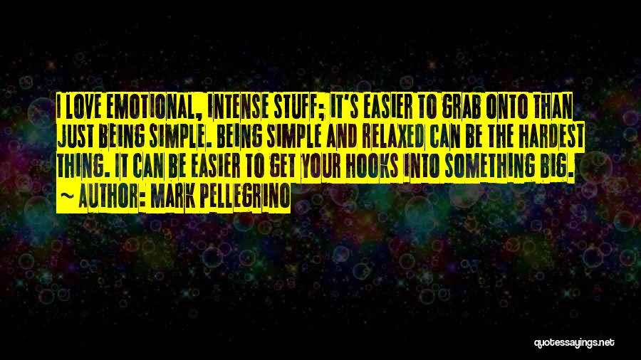 Mark Pellegrino Quotes: I Love Emotional, Intense Stuff; It's Easier To Grab Onto Than Just Being Simple. Being Simple And Relaxed Can Be