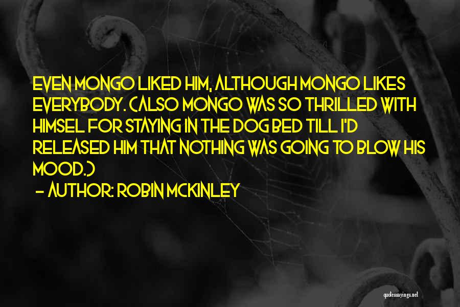 Robin McKinley Quotes: Even Mongo Liked Him, Although Mongo Likes Everybody. (also Mongo Was So Thrilled With Himsel For Staying In The Dog