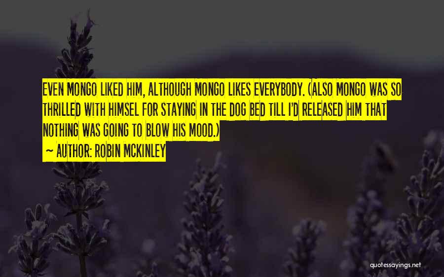 Robin McKinley Quotes: Even Mongo Liked Him, Although Mongo Likes Everybody. (also Mongo Was So Thrilled With Himsel For Staying In The Dog