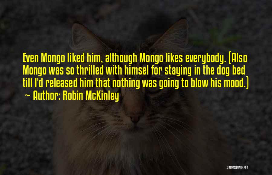 Robin McKinley Quotes: Even Mongo Liked Him, Although Mongo Likes Everybody. (also Mongo Was So Thrilled With Himsel For Staying In The Dog