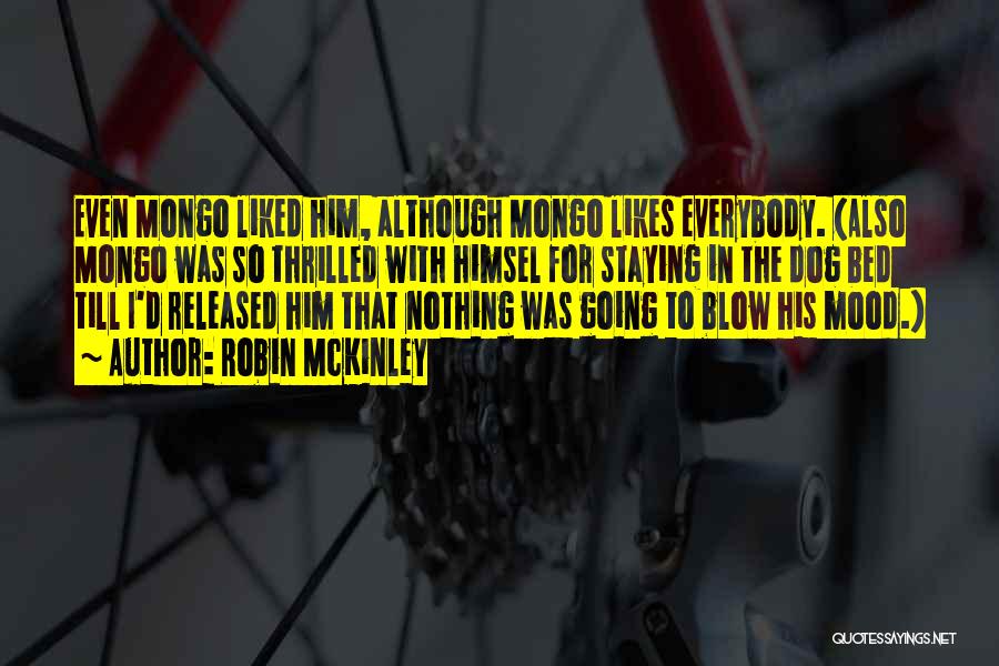 Robin McKinley Quotes: Even Mongo Liked Him, Although Mongo Likes Everybody. (also Mongo Was So Thrilled With Himsel For Staying In The Dog