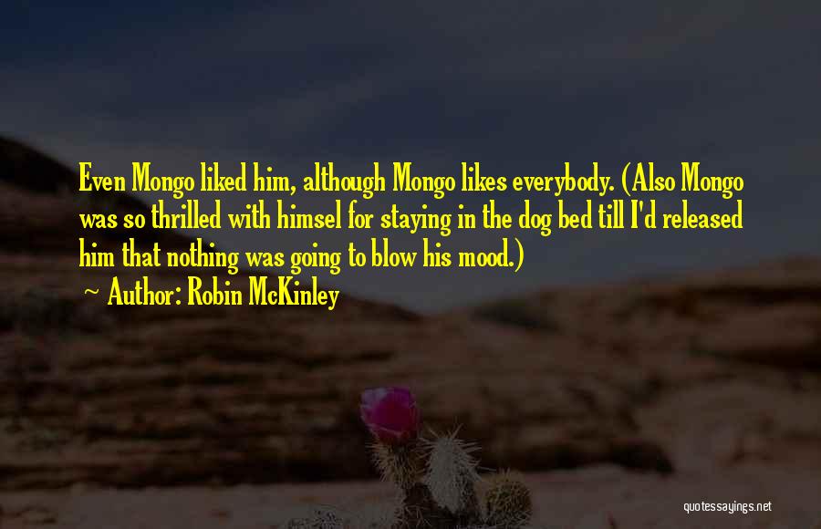 Robin McKinley Quotes: Even Mongo Liked Him, Although Mongo Likes Everybody. (also Mongo Was So Thrilled With Himsel For Staying In The Dog