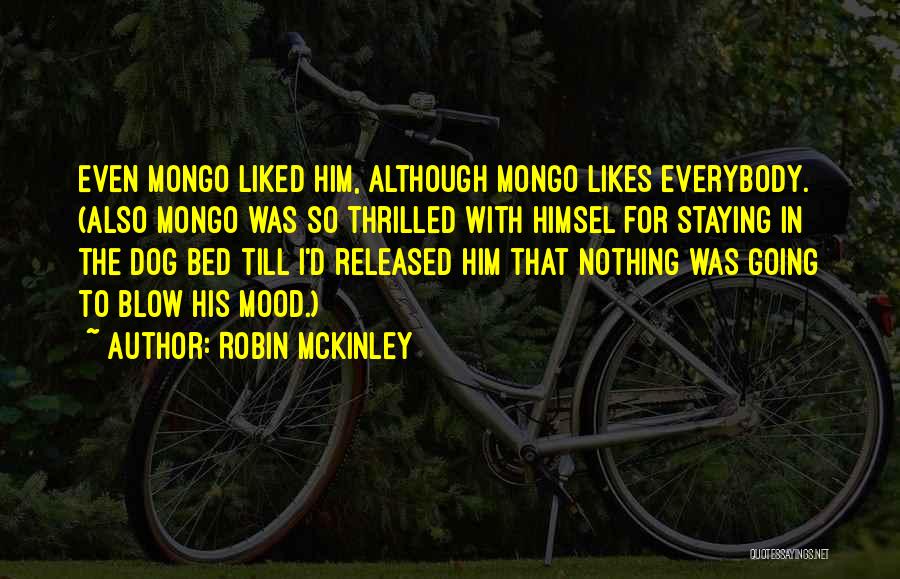 Robin McKinley Quotes: Even Mongo Liked Him, Although Mongo Likes Everybody. (also Mongo Was So Thrilled With Himsel For Staying In The Dog