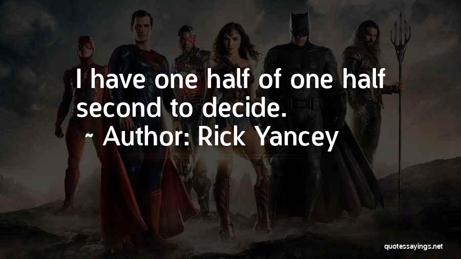 Rick Yancey Quotes: I Have One Half Of One Half Second To Decide.