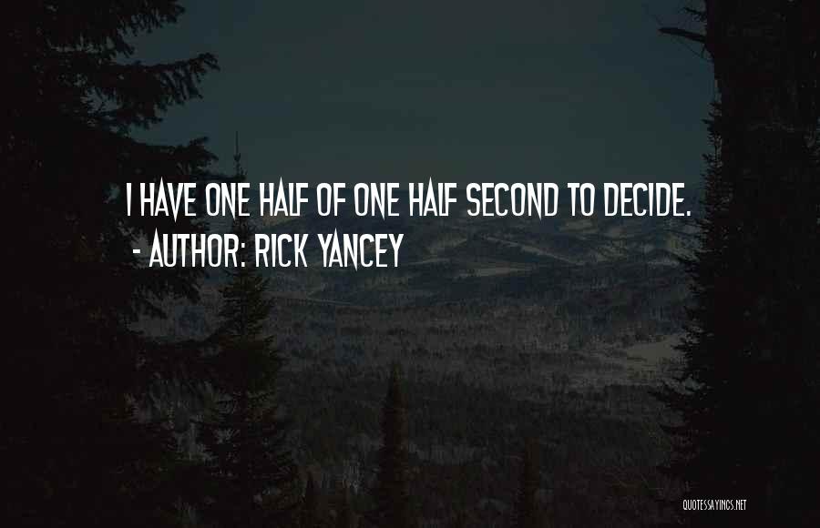 Rick Yancey Quotes: I Have One Half Of One Half Second To Decide.