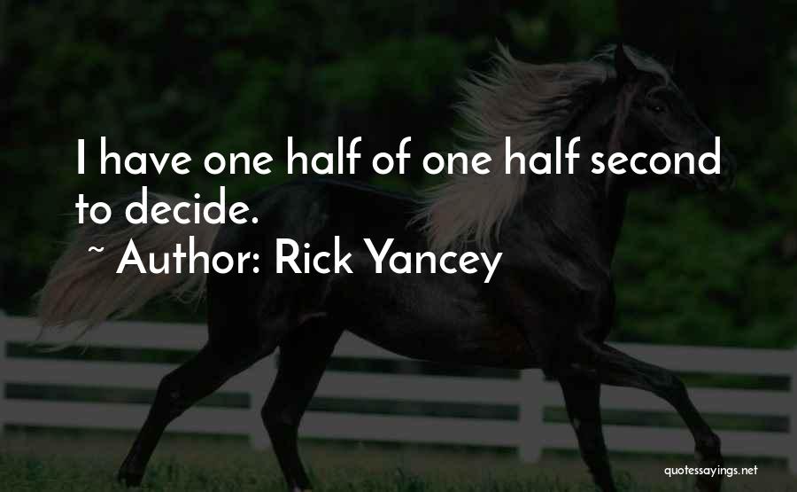 Rick Yancey Quotes: I Have One Half Of One Half Second To Decide.