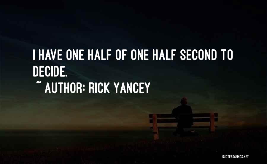 Rick Yancey Quotes: I Have One Half Of One Half Second To Decide.