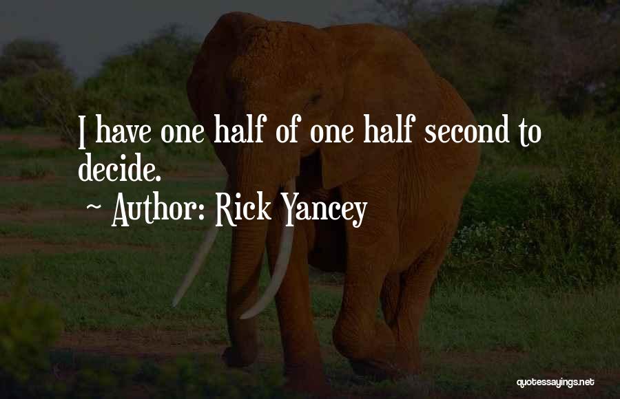 Rick Yancey Quotes: I Have One Half Of One Half Second To Decide.