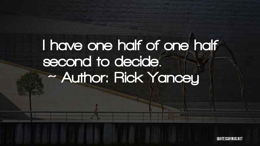 Rick Yancey Quotes: I Have One Half Of One Half Second To Decide.