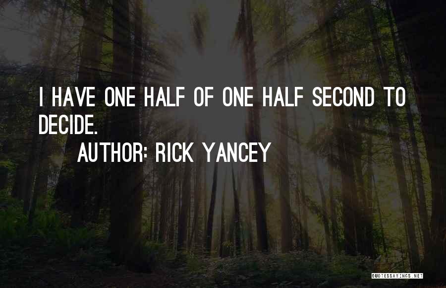 Rick Yancey Quotes: I Have One Half Of One Half Second To Decide.