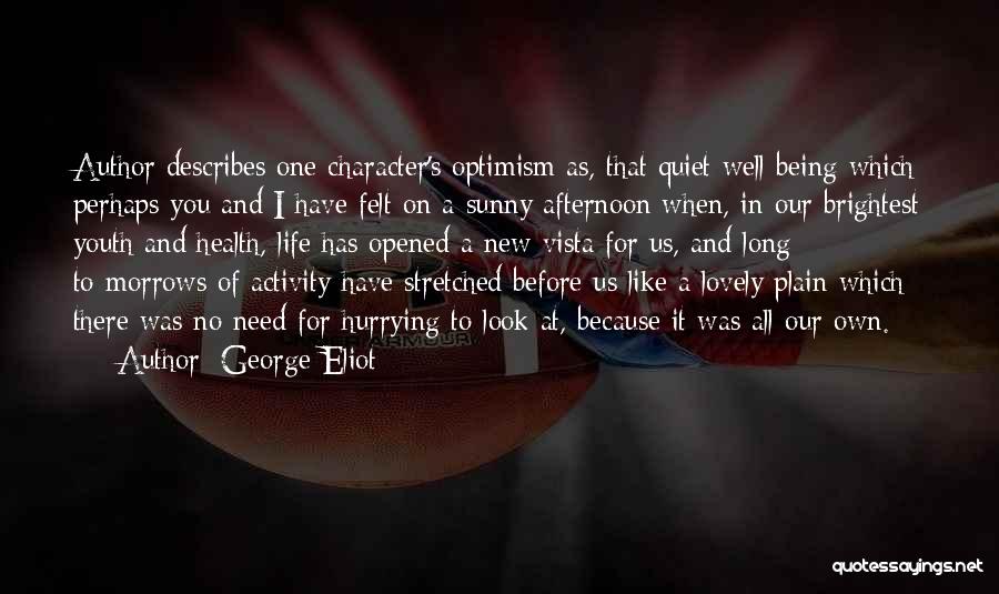 George Eliot Quotes: Author Describes One Character's Optimism As, That Quiet Well-being Which Perhaps You And I Have Felt On A Sunny Afternoon