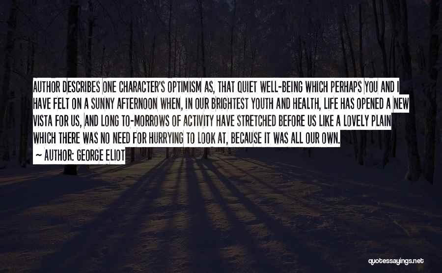 George Eliot Quotes: Author Describes One Character's Optimism As, That Quiet Well-being Which Perhaps You And I Have Felt On A Sunny Afternoon