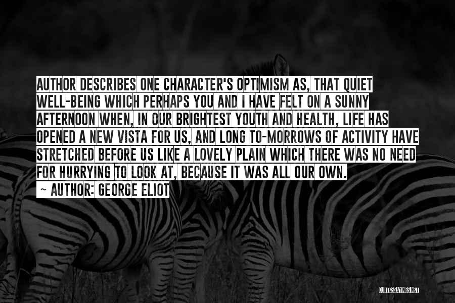 George Eliot Quotes: Author Describes One Character's Optimism As, That Quiet Well-being Which Perhaps You And I Have Felt On A Sunny Afternoon