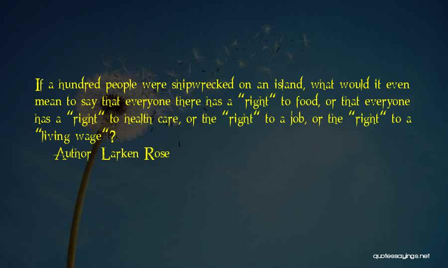Larken Rose Quotes: If A Hundred People Were Shipwrecked On An Island, What Would It Even Mean To Say That Everyone There Has