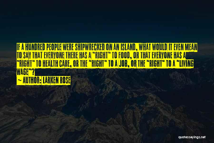 Larken Rose Quotes: If A Hundred People Were Shipwrecked On An Island, What Would It Even Mean To Say That Everyone There Has