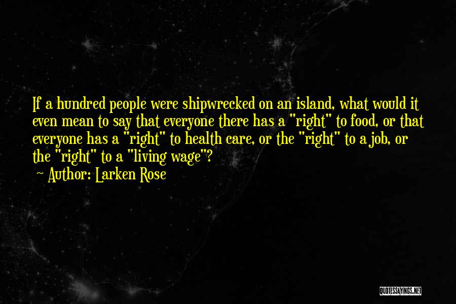 Larken Rose Quotes: If A Hundred People Were Shipwrecked On An Island, What Would It Even Mean To Say That Everyone There Has
