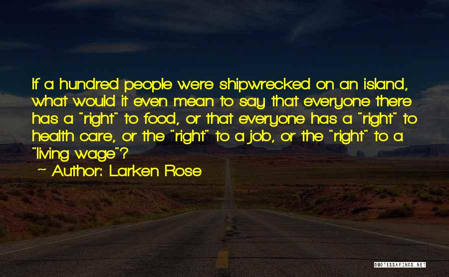 Larken Rose Quotes: If A Hundred People Were Shipwrecked On An Island, What Would It Even Mean To Say That Everyone There Has