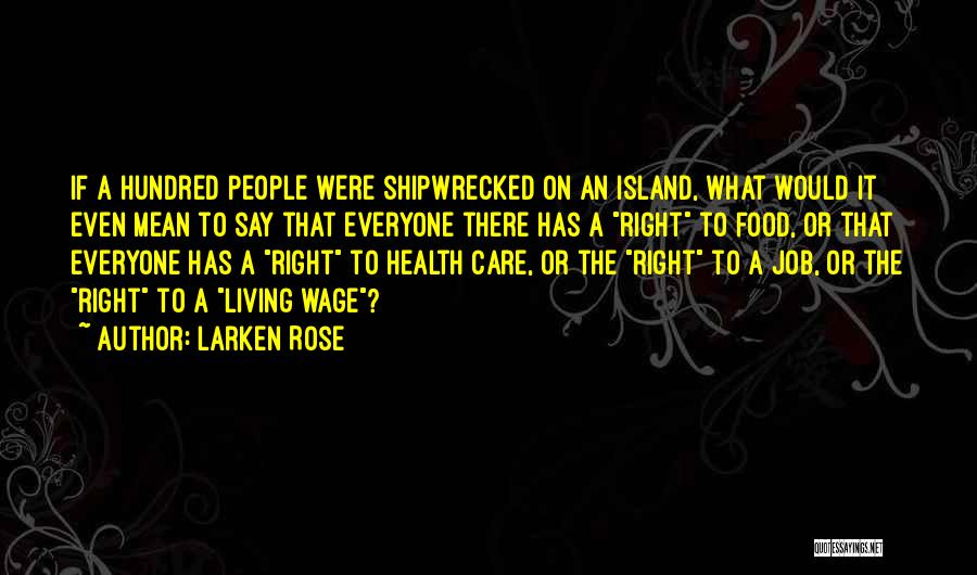 Larken Rose Quotes: If A Hundred People Were Shipwrecked On An Island, What Would It Even Mean To Say That Everyone There Has