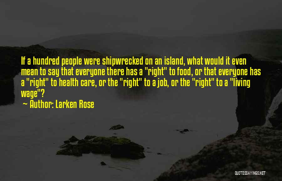 Larken Rose Quotes: If A Hundred People Were Shipwrecked On An Island, What Would It Even Mean To Say That Everyone There Has