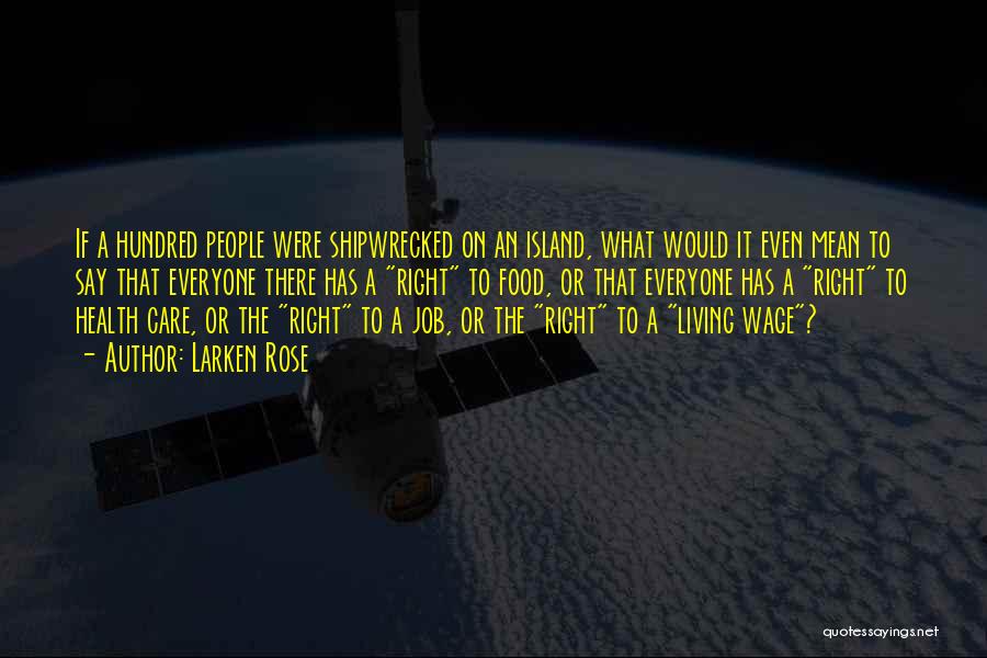 Larken Rose Quotes: If A Hundred People Were Shipwrecked On An Island, What Would It Even Mean To Say That Everyone There Has