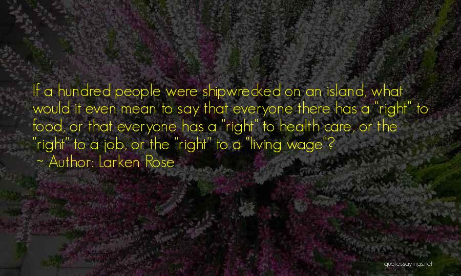 Larken Rose Quotes: If A Hundred People Were Shipwrecked On An Island, What Would It Even Mean To Say That Everyone There Has