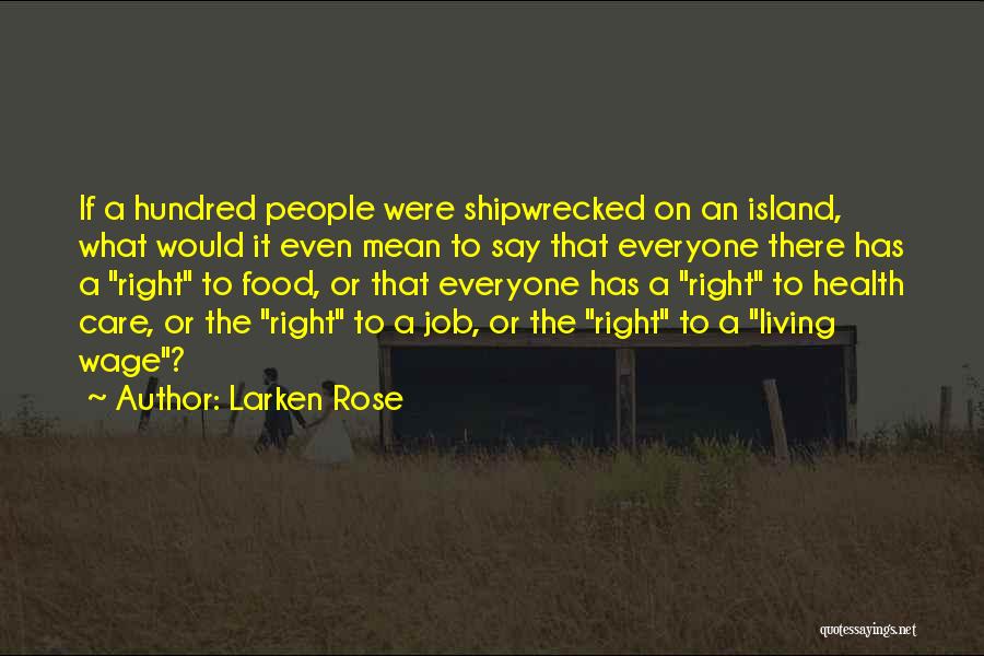 Larken Rose Quotes: If A Hundred People Were Shipwrecked On An Island, What Would It Even Mean To Say That Everyone There Has