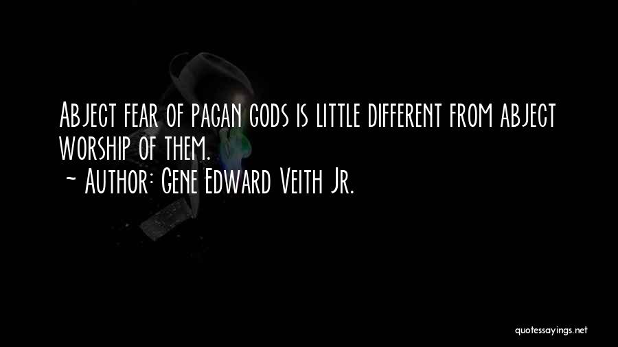 Gene Edward Veith Jr. Quotes: Abject Fear Of Pagan Gods Is Little Different From Abject Worship Of Them.