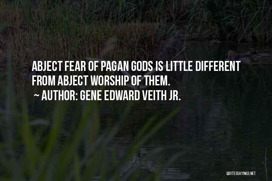Gene Edward Veith Jr. Quotes: Abject Fear Of Pagan Gods Is Little Different From Abject Worship Of Them.