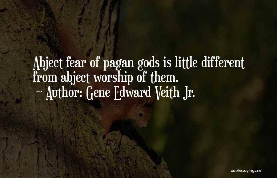 Gene Edward Veith Jr. Quotes: Abject Fear Of Pagan Gods Is Little Different From Abject Worship Of Them.