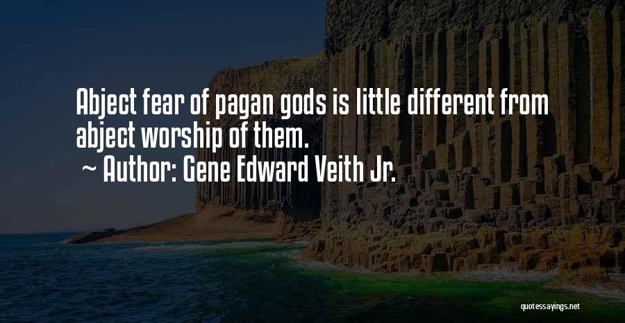 Gene Edward Veith Jr. Quotes: Abject Fear Of Pagan Gods Is Little Different From Abject Worship Of Them.