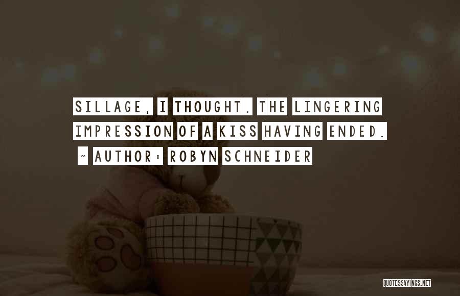 Robyn Schneider Quotes: Sillage, I Thought. The Lingering Impression Of A Kiss Having Ended.