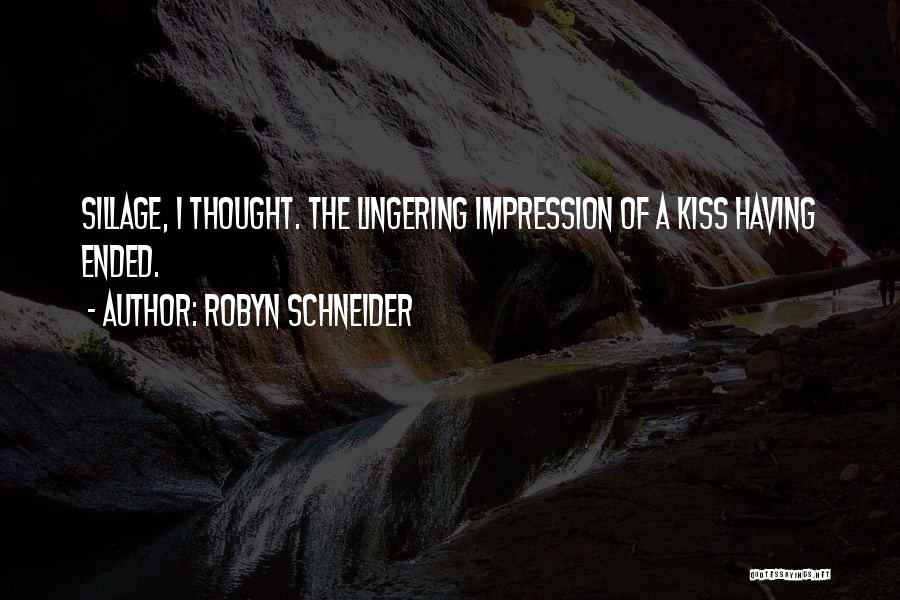 Robyn Schneider Quotes: Sillage, I Thought. The Lingering Impression Of A Kiss Having Ended.