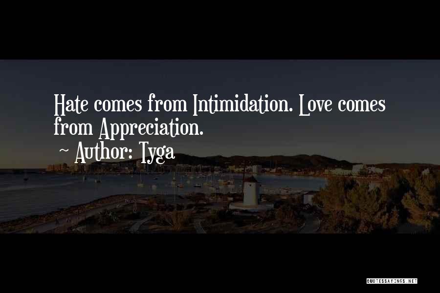 Tyga Quotes: Hate Comes From Intimidation. Love Comes From Appreciation.