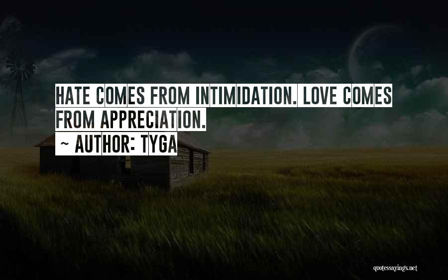 Tyga Quotes: Hate Comes From Intimidation. Love Comes From Appreciation.