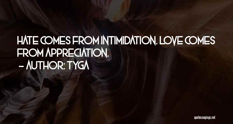 Tyga Quotes: Hate Comes From Intimidation. Love Comes From Appreciation.