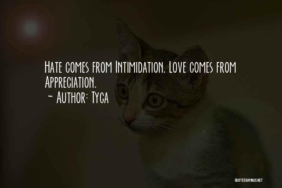 Tyga Quotes: Hate Comes From Intimidation. Love Comes From Appreciation.