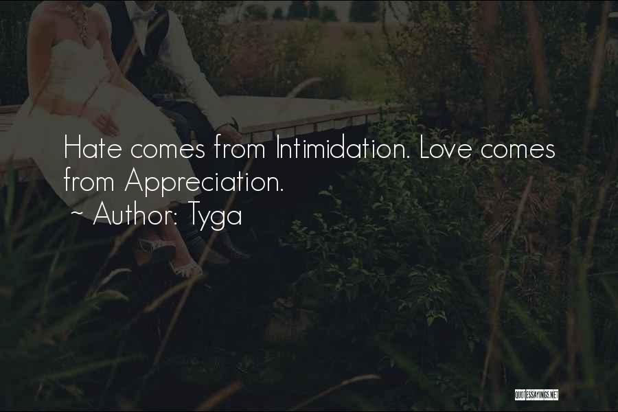 Tyga Quotes: Hate Comes From Intimidation. Love Comes From Appreciation.