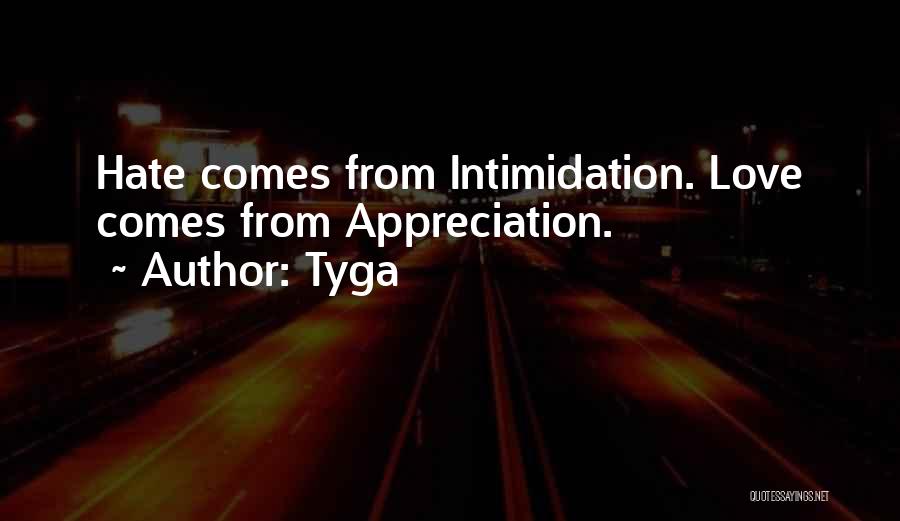 Tyga Quotes: Hate Comes From Intimidation. Love Comes From Appreciation.