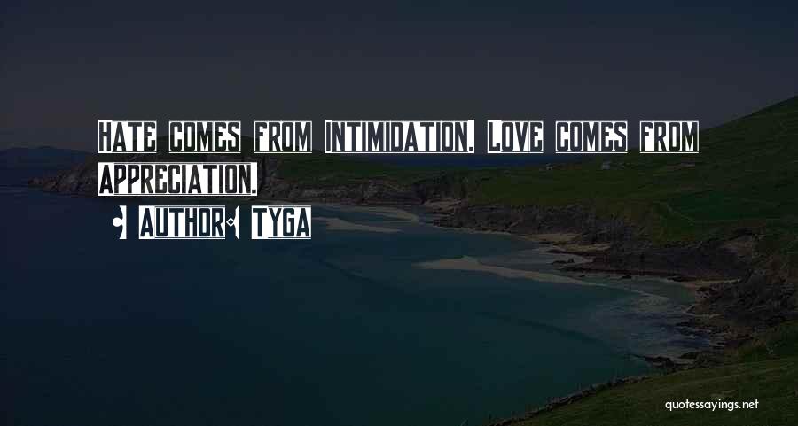 Tyga Quotes: Hate Comes From Intimidation. Love Comes From Appreciation.