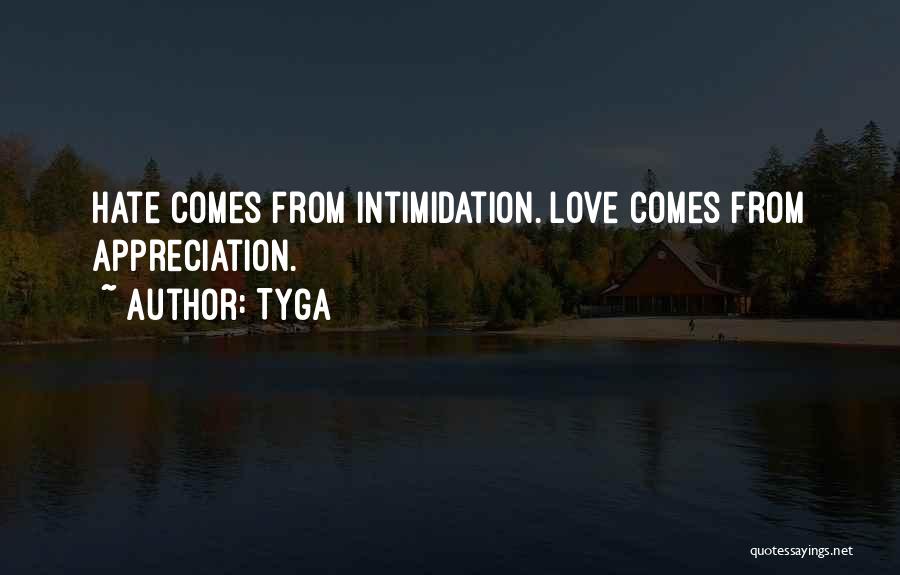 Tyga Quotes: Hate Comes From Intimidation. Love Comes From Appreciation.