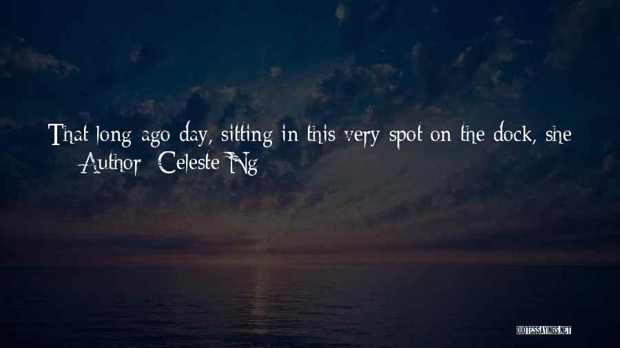 Celeste Ng Quotes: That Long-ago Day, Sitting In This Very Spot On The Dock, She Had Already Begun To Feel It: How Hard