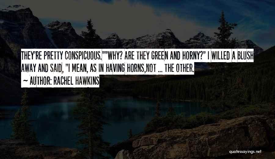 Rachel Hawkins Quotes: They're Pretty Conspicuous.why? Are They Green And Horny? I Willed A Blush Away And Said, I Mean, As In Having