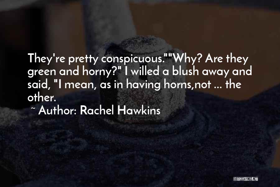 Rachel Hawkins Quotes: They're Pretty Conspicuous.why? Are They Green And Horny? I Willed A Blush Away And Said, I Mean, As In Having