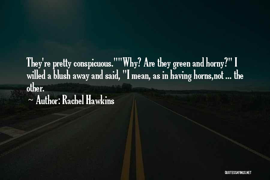Rachel Hawkins Quotes: They're Pretty Conspicuous.why? Are They Green And Horny? I Willed A Blush Away And Said, I Mean, As In Having