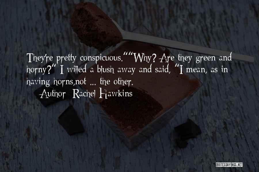 Rachel Hawkins Quotes: They're Pretty Conspicuous.why? Are They Green And Horny? I Willed A Blush Away And Said, I Mean, As In Having