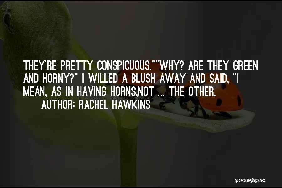 Rachel Hawkins Quotes: They're Pretty Conspicuous.why? Are They Green And Horny? I Willed A Blush Away And Said, I Mean, As In Having