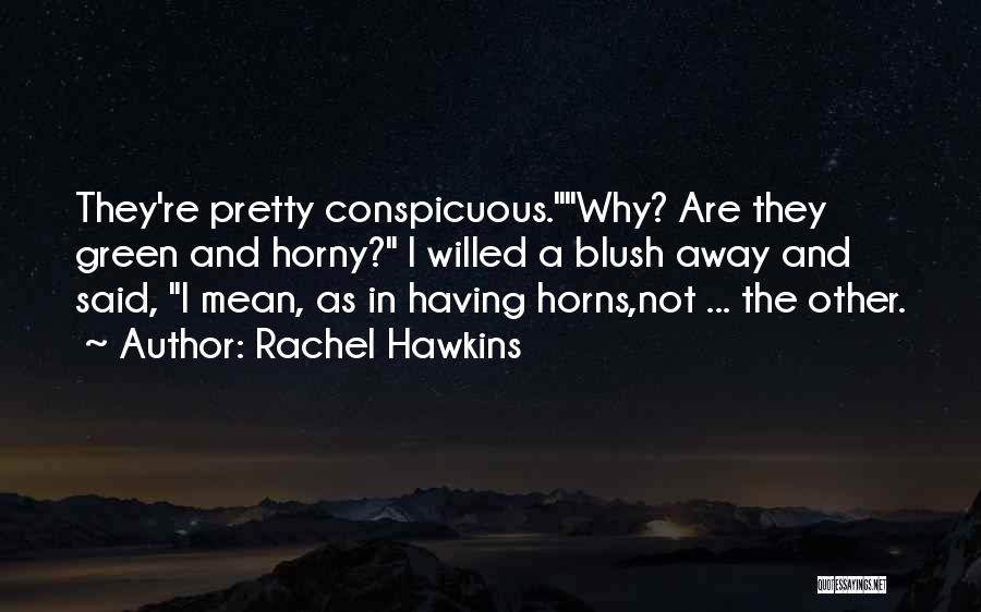 Rachel Hawkins Quotes: They're Pretty Conspicuous.why? Are They Green And Horny? I Willed A Blush Away And Said, I Mean, As In Having