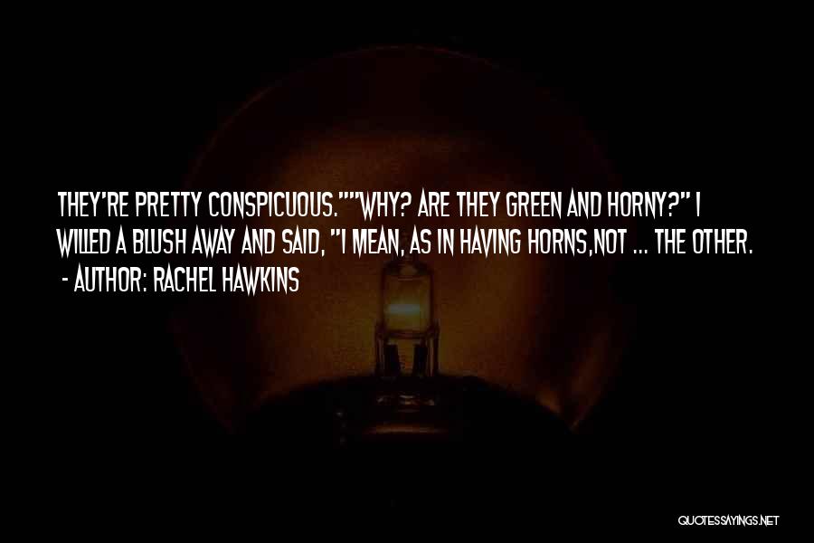 Rachel Hawkins Quotes: They're Pretty Conspicuous.why? Are They Green And Horny? I Willed A Blush Away And Said, I Mean, As In Having