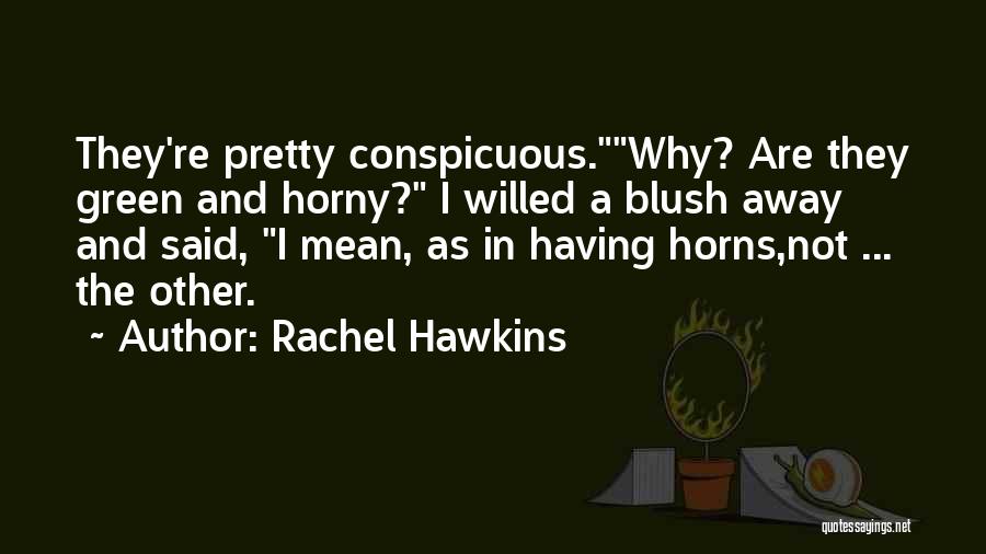 Rachel Hawkins Quotes: They're Pretty Conspicuous.why? Are They Green And Horny? I Willed A Blush Away And Said, I Mean, As In Having